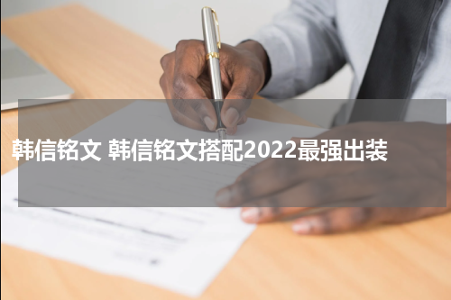 韩信铭文 韩信铭文搭配2022最强出装