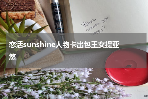 恋活sunshine人物卡出包王女提亚悠