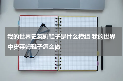 我的世界史莱姆鞋子是什么模组 我的世界中史莱姆鞋子怎么做