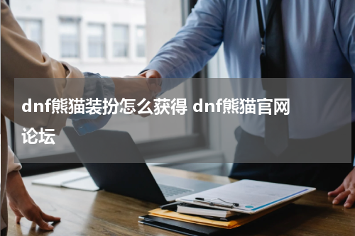 dnf熊猫装扮怎么获得 dnf熊猫官网论坛