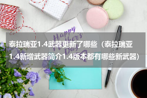 泰拉瑞亚1.4武器更新了哪些（泰拉瑞亚1.4新增武器简介1.4版本都有哪些新武器）