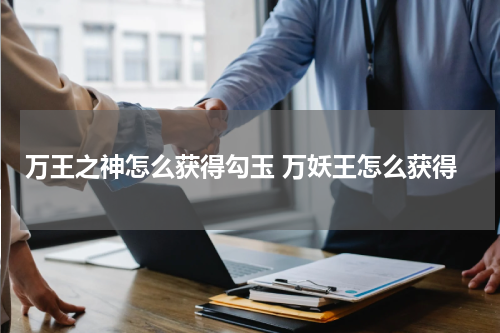 万王之神怎么获得勾玉 万妖王怎么获得