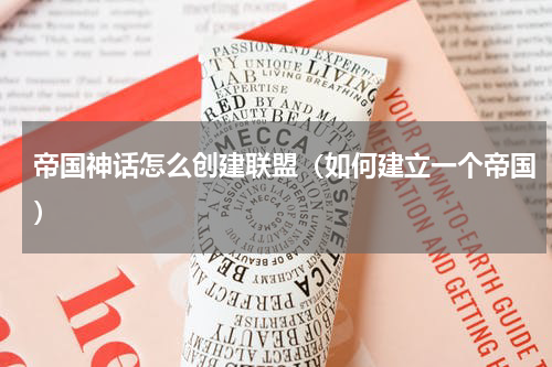 帝国神话怎么创建联盟(如何建立一个帝国)