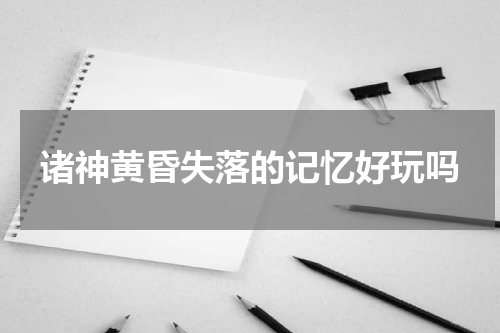 诸神黄昏失落的记忆好玩吗
