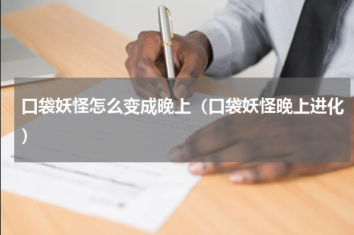 口袋妖怪怎么变成晚上(口袋妖怪晚上进化)