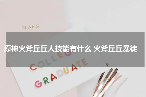 原神火斧丘丘人技能有什么 火斧丘丘暴徒