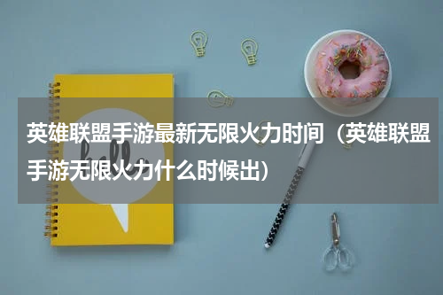 英雄联盟手游最新无限火力时间（英雄联盟手游无限火力什么时候出）