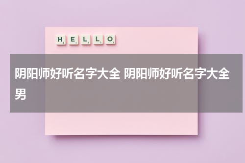 阴阳师好听名字大全 阴阳师好听名字大全男