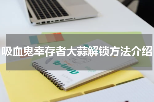 吸血鬼幸存者大蒜解锁方法介绍