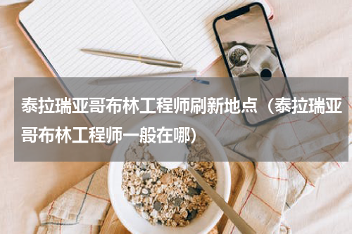 泰拉瑞亚哥布林工程师刷新地点(泰拉瑞亚哥布林工程师一般在哪)