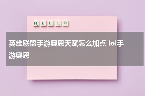 英雄联盟手游奥恩天赋怎么加点 lol手游奥恩