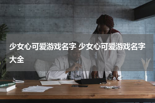 少女心可爱游戏名字 少女心可爱游戏名字大全