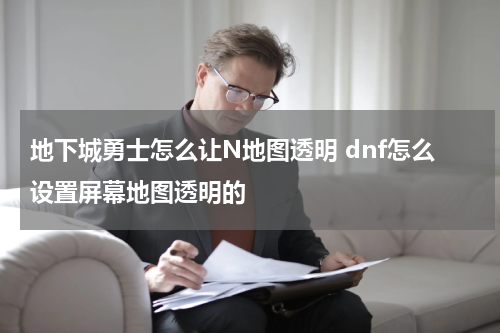 地下城勇士怎么让N地图透明 dnf怎么设置屏幕地图透明的