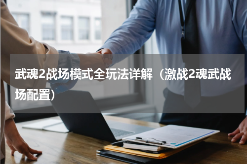 武魂2战场模式全玩法详解（激战2魂武战场配置）
