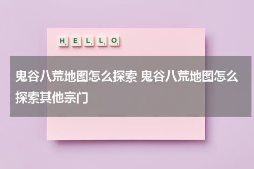 鬼谷八荒地图怎么探索 鬼谷八荒地图怎么探索其他宗门