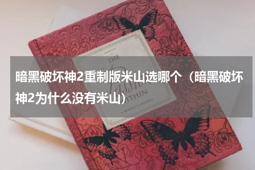 暗黑破坏神2重制版米山选哪个(暗黑破坏神2为什么没有米山)