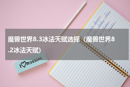 魔兽世界8.3冰法天赋选择(魔兽世界8.2冰法天赋)