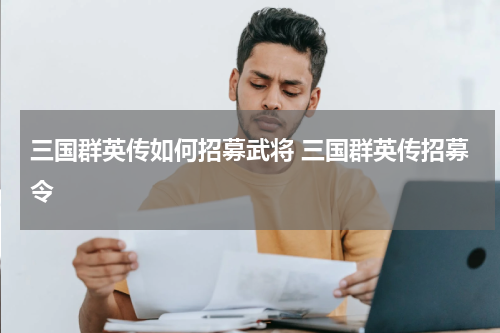 三国群英传如何招募武将 三国群英传招募令