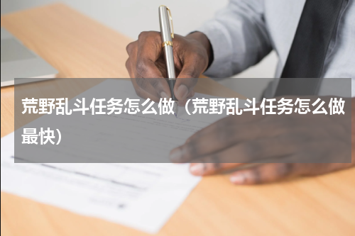 荒野乱斗任务怎么做（荒野乱斗任务怎么做最快）