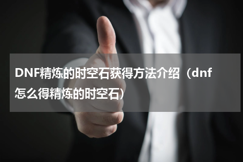 DNF精炼的时空石获得方法介绍（dnf怎么得精炼的时空石）
