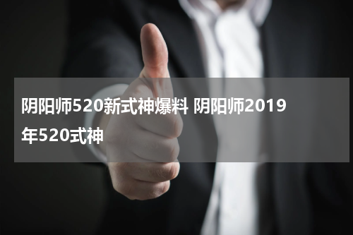 阴阳师520新式神爆料 阴阳师2019年520式神