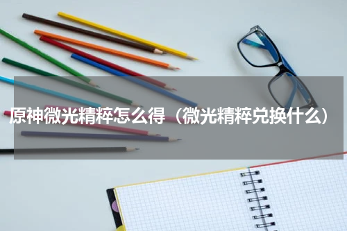 原神微光精粹怎么得(微光精粹兑换什么)