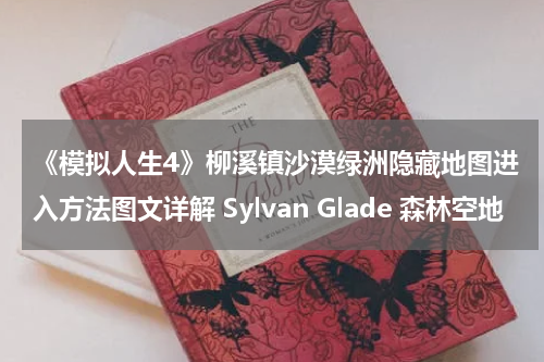 《模拟人生4》柳溪镇沙漠绿洲隐藏地图进入方法图文详解 Sylvan Glade 森林空地