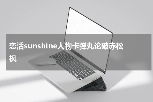 恋活sunshine人物卡弹丸论破赤松枫