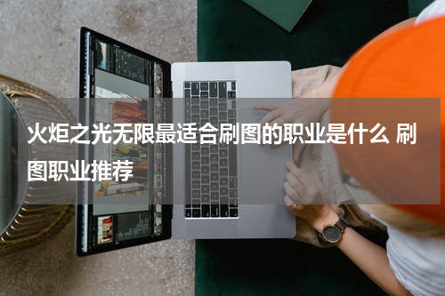 火炬之光无限最适合刷图的职业是什么 刷图职业推荐