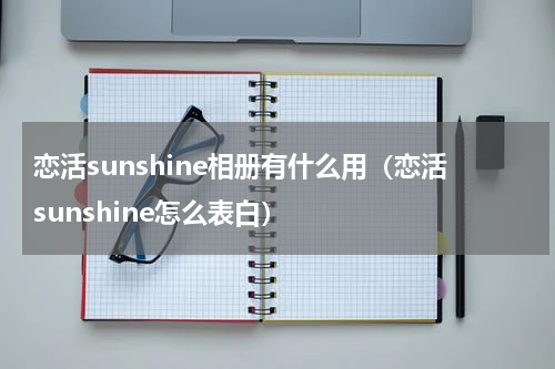 恋活sunshine相册有什么用（恋活sunshine怎么表白）