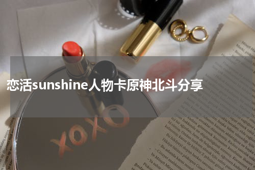 恋活sunshine人物卡原神北斗分享