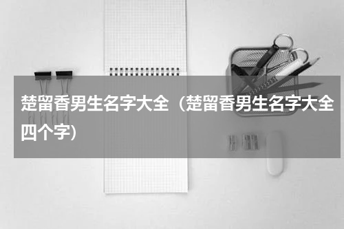 楚留香男生名字大全（楚留香男生名字大全四个字）