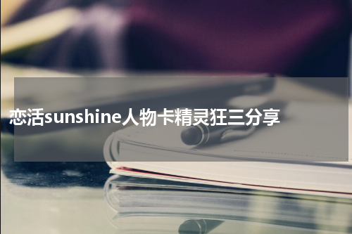 恋活sunshine人物卡精灵狂三分享