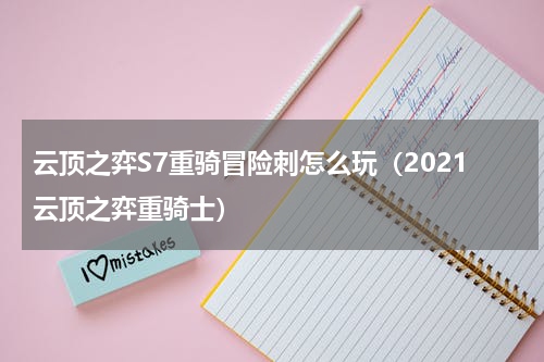 云顶之弈S7重骑冒险刺怎么玩(2021云顶之弈重骑士)