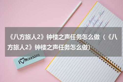 《八方旅人2》钟楼之声任务怎么做（《八方旅人2》钟楼之声任务怎么做）