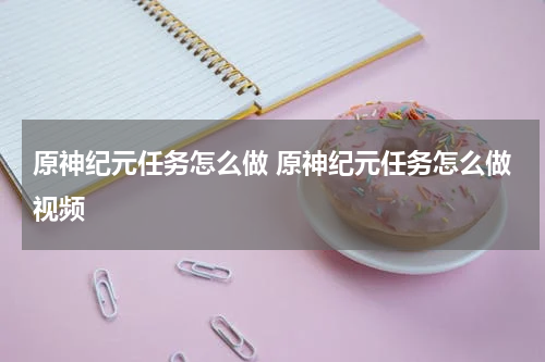 原神纪元任务怎么做 原神纪元任务怎么做视频