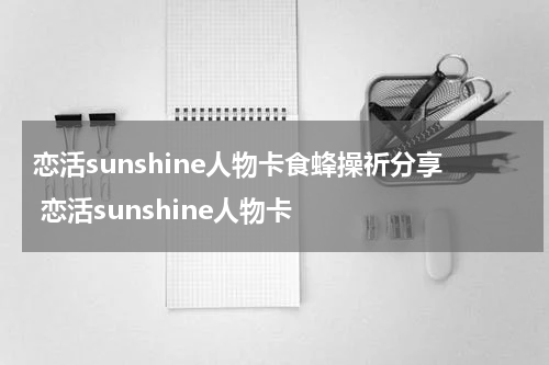 恋活sunshine人物卡食蜂操祈分享 恋活sunshine人物卡