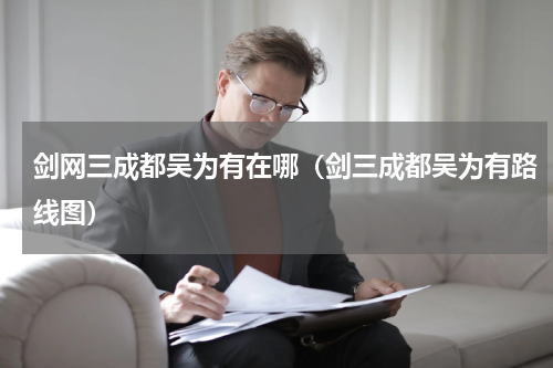 剑网三成都吴为有在哪(剑三成都吴为有路线图)