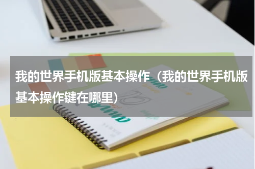 我的世界手机版基本操作（我的世界手机版基本操作键在哪里）