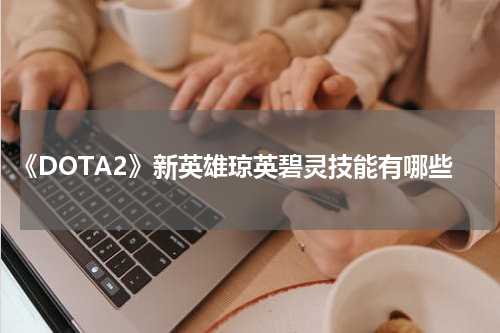 《DOTA2》新英雄琼英碧灵技能有哪些