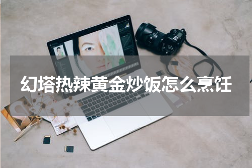 幻塔热辣黄金炒饭怎么烹饪