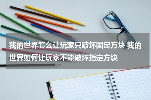 我的世界怎么让玩家只破坏固定方块 我的世界如何让玩家不能破坏指定方块