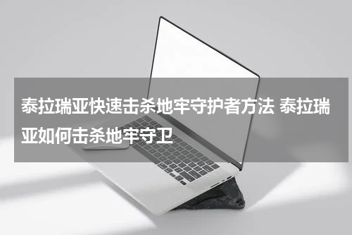 泰拉瑞亚快速击杀地牢守护者方法 泰拉瑞亚如何击杀地牢守卫