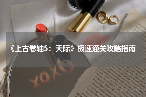 《上古卷轴5：天际》极速通关攻略指南