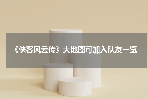 《侠客风云传》大地图可加入队友一览