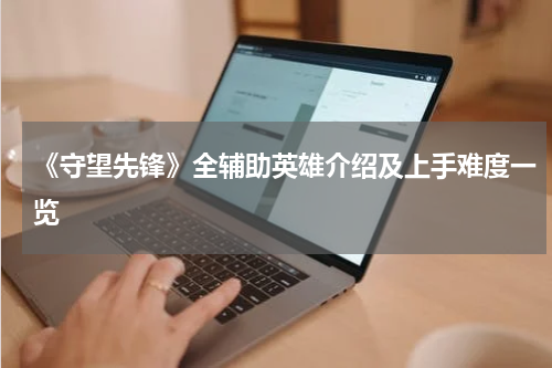 《守望先锋》全辅助英雄介绍及上手难度一览