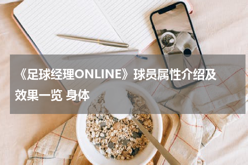 《足球经理ONLINE》球员属性介绍及效果一览 身体