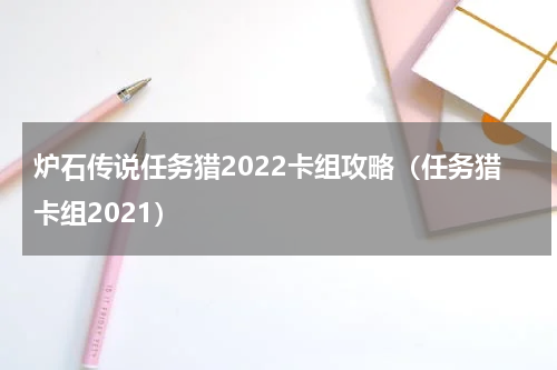炉石传说任务猎2022卡组攻略（任务猎卡组2021）