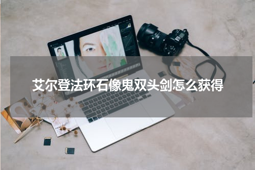 艾尔登法环石像鬼双头剑怎么获得