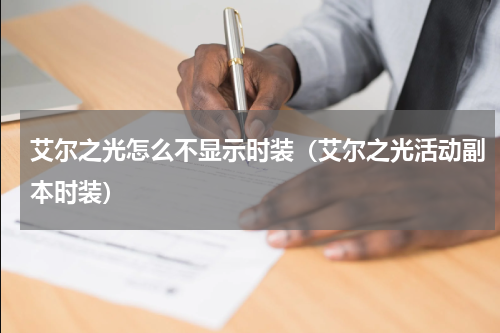 艾尔之光怎么不显示时装(艾尔之光活动副本时装)